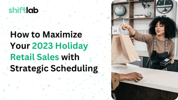 How to Maximize Your 2023 Holiday Retail Sales with Strategic Scheduling