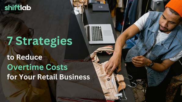 7 Strategies to Reduce Overtime Costs for Your Retail Business