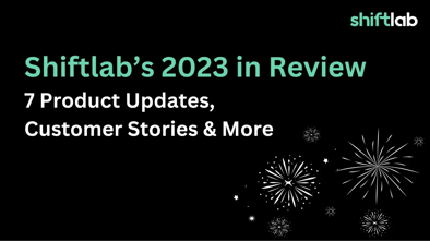 Shiftlab’s 2023 in Review: 7 Product Updates, Customer Stories, and More