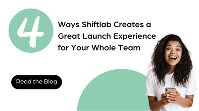 4 Ways Shiftlab Creates a Great Launch Experience for your Whole Team